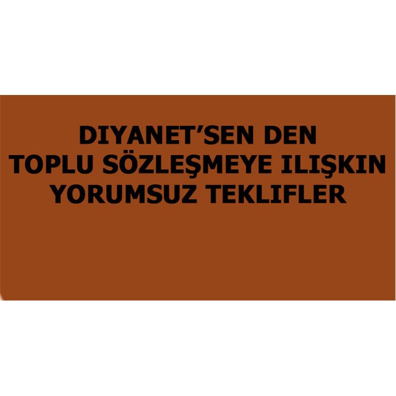 DİYANET SEN DEN TOPLU SÖZLEŞMEYE YÖNELİK YORUMSUZ TEKLİFLER